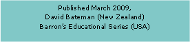 Text Box: Published March 2009,
David Bateman (New Zealand)
Barron’s Educational Series (USA)
